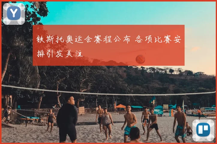 铁斯托奥运会赛程公布 各项比赛安排引发关注