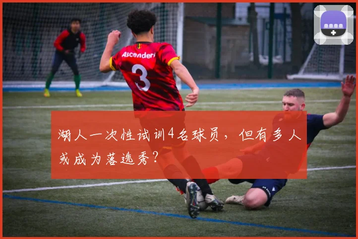 湖人一次性试训4名球员,但有多人或成为落选秀?