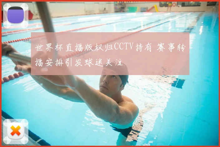 世界杯直播版权归CCTV持有 赛事转播安排引发球迷关注